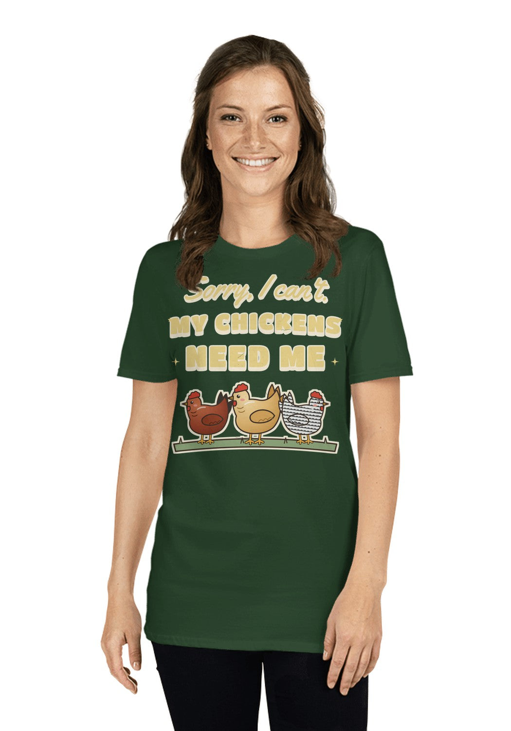 Sorry I Can't, My Chickens Need Me t-shirt in Forest