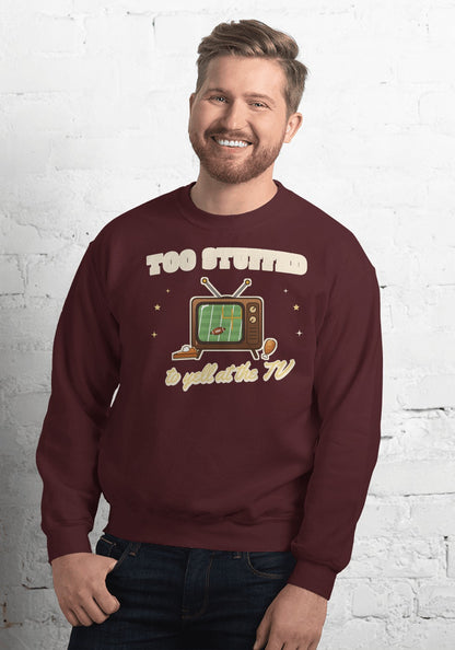 Too Stuffed to Yell at the TV sweatshirt in Maroon