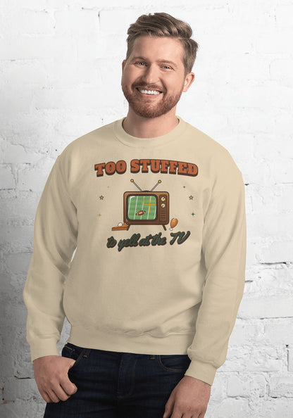 Too Stuffed to Yell at the TV sweatshirt in Sand