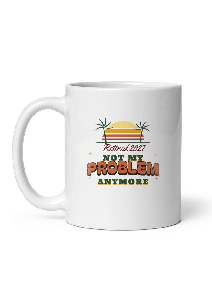 Not My Problem Anymore, Retired 2027 mug